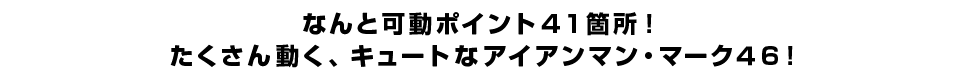 なんと可動ポイント４１箇所！ たくさん動く、キュートなアイアンマン・マーク４６！