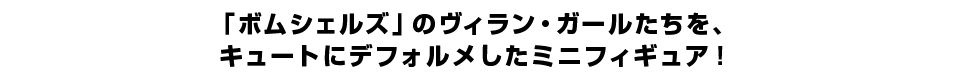 「ボムシェルズ」のヴィラン・ガールたちを、 キュートにデフォルメしたミニフィギュア！