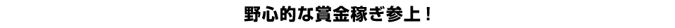 野心的な賞金稼ぎ参上！