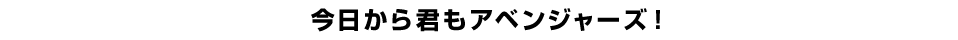 今日から君もアベンジャーズ！