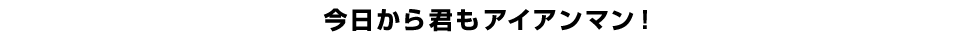 今日から君もアイアンマン！