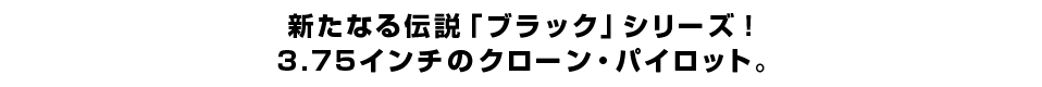 新たなる伝説「ブラック」シリーズ！3.75インチのクローン・パイロット。