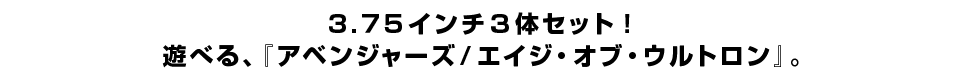 ３.７５インチ３体セット！ 遊べる、『アベンジャーズ／エイジ・オブ・ウルトロン』。