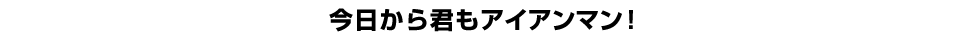 今日から君もアイアンマン！