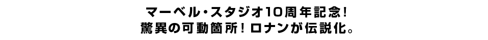 マーベル・スタジオ１０周年記念！ 驚異の可動箇所！ロナンが伝説化。