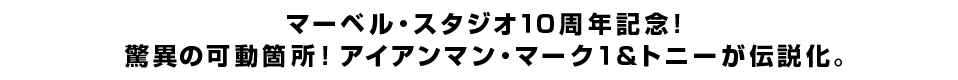 マーベル・スタジオ１０周年記念！ 驚異の可動箇所！アイアンマン・マーク１＆トニーが伝説化。