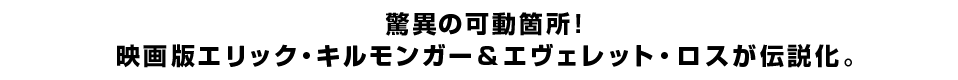 驚異の可動箇所！ 映画版エリック・キルモンガー＆エヴェレット・ロスが伝説化。