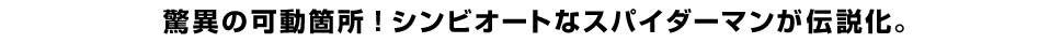 驚異の可動箇所！シンビオートなスパイダーマンが伝説化。