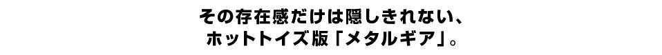 その存在感だけは隠しきれない、ホットトイズ版「メタルギア」。