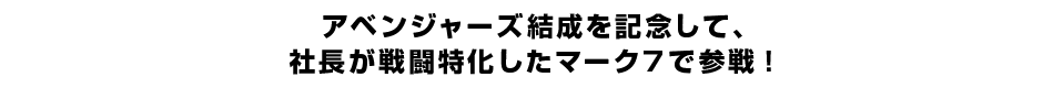 アベンジャーズ結成を記念して、社長が戦闘特化したマーク7で参戦！