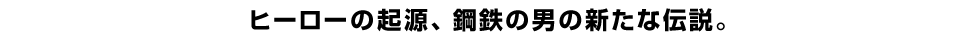 ヒーローの起源、鋼鉄の男の新たな伝説。