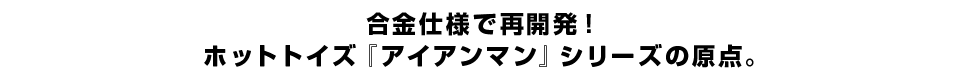合金仕様で再開発！ ホットトイズ『アイアンマン』シリーズの原点。
