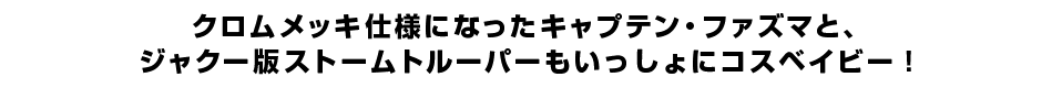 クロムメッキ仕様になったキャプテン・ファズマと、 ジャクー版ストームトルーパーもいっしょにコスベイビー！