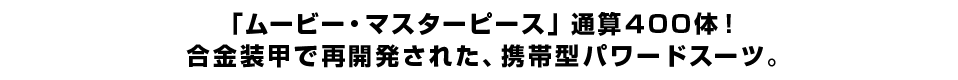 「ムービー・マスターピース」通算４００体！ 合金装甲で再開発された、携帯型パワードスーツ。