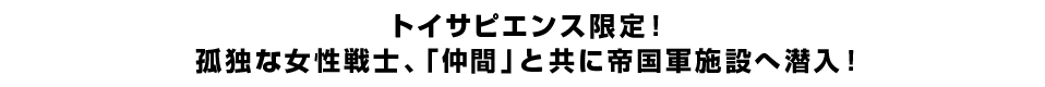 トイサピエンス限定！ 孤独な女性戦士、「仲間」と共に帝国軍施設へ潜入！