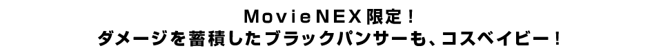 ＭｏｖｉｅＮＥＸ限定！ ダメージを蓄積したブラックパンサーも、コスベイビー！