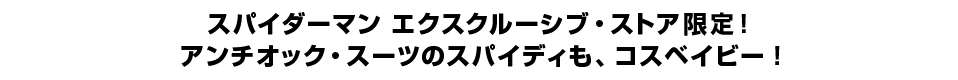 スパイダーマン エクスクルーシブ・ストア限定！ アンチオック・スーツのスパイディも、コスベイビー！