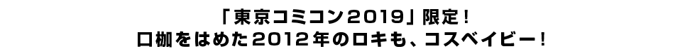 「東京コミコン2019」限定！口枷をはめた2012年のロキも、コスベイビー！