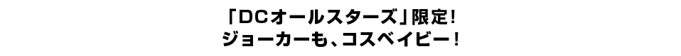 「DCオールスターズ」限定！ ジョーカーも、コスベイビー！