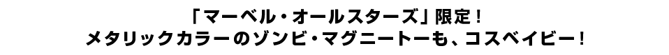 「マーベル・オールスターズ」限定！メタリックカラーのゾンビ・マグニートーも、コスベイビー！