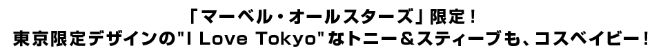 「マーベル・オールスターズ」限定！東京限定デザインの”I Love Tokyo”なトニー＆スティーブも、コスベイビー！