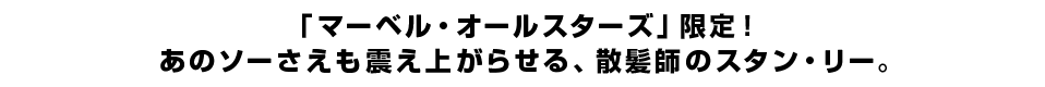 「マーベル・オールスターズ」限定！あのソーさえも震え上がらせる、散髪師のスタン・リー。