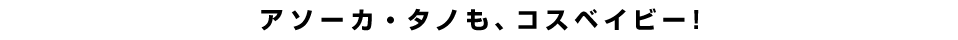 アソーカ・タノも、コスベイビー！