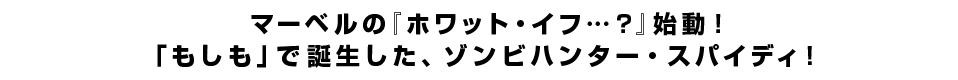 マーベルの『ホワット・イフ…？』始動！<br  />「もしも」で誕生した、ゾンビハンター・スパイディ！