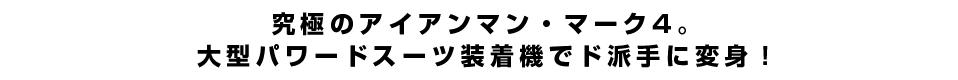 究極のアイアンマン・マーク4。大型パワードスーツ装着機でド派手に変身！