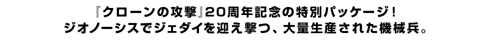 『クローンの攻撃』20周年記念の特別パッケージ！ジオノーシスでジェダイを迎え撃つ、大量生産された機械兵。