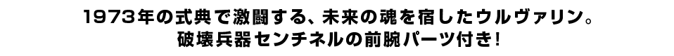 1973年の式典で激闘する、未来の魂を宿したウルヴァリン。破壊兵器センチネルの前腕パーツ付き！
