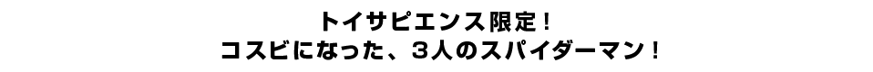 トイサピエンス限定！コスビになった、3人のスパイダーマン！