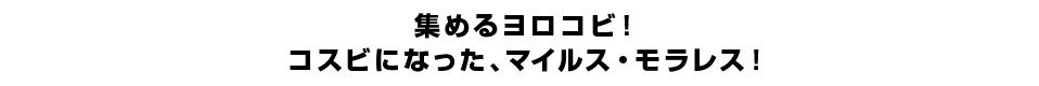 集めるヨロコビ！コスビになった、マイルス・モラレス！