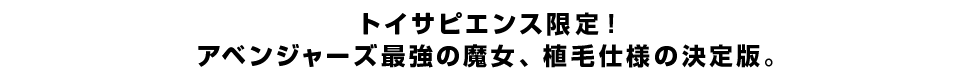 トイサピエンス限定！アベンジャーズ最強の魔女、植毛仕様の決定版。