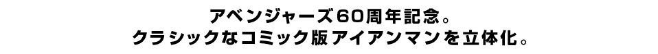 アベンジャーズ60周年記念。クラシックなコミック版アイアンマンを立体化。