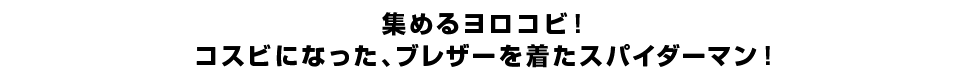 集めるヨロコビ！コスビになった、ブレザーを着たスパイダーマン！