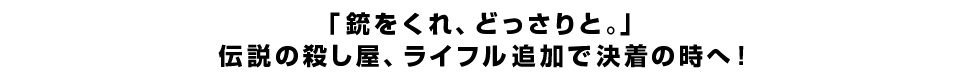 「銃をくれ、どっさりと。」伝説の殺し屋、ライフル追加で決着の時へ！