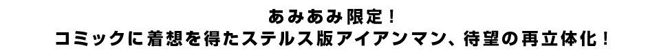 あみあみ限定！コミックに着想を得たステルス版アイアンマン、待望の再立体化！