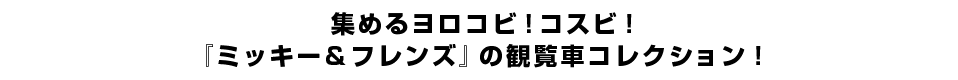 集めるヨロコビ！コスビ！『ミッキー＆フレンズ』の観覧車コレクション！