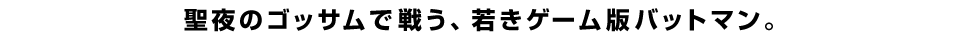 聖夜のゴッサムで戦う、若きゲーム版バットマン。