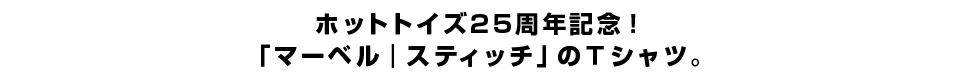 ホットトイズ25周年記念！「マーベル｜スティッチ」のＴシャツ。
