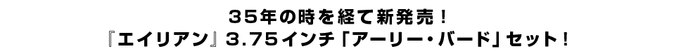 35年の時を経て新発売！幻の『エイリアン』3.75インチ「アーリー・バード」セット！