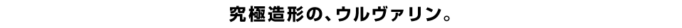 究極造形の、ウルヴァリン。