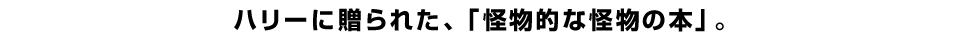 ハリーに贈られた、「怪物的な怪物の本」。