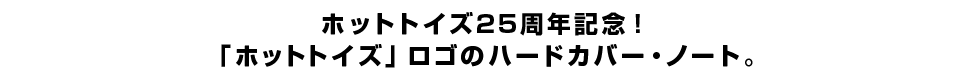ホットトイズ25周年記念！「ホットトイズ」ロゴのハードカバー・ノート。