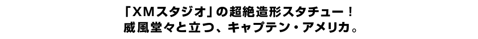 「XMスタジオ」の超絶造形スタチュー！威風堂々と立つ、キャプテン・アメリカ。